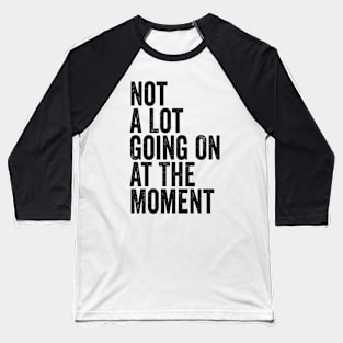 Not A Lot Going On At The Moment Black Baseball T-Shirt